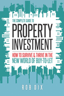 The Complete Guide to Property Investment: How to Survive and Thrive in the New World of Buy-to-Let