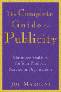 The Complete Guide to Publicity: Maximize Visibility for Your Product, Service, or Organization