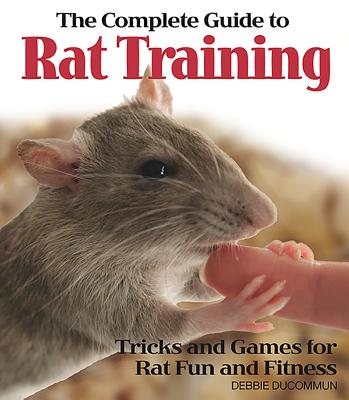 The Complete Guide to Rat Training - Ducommun, Debbie