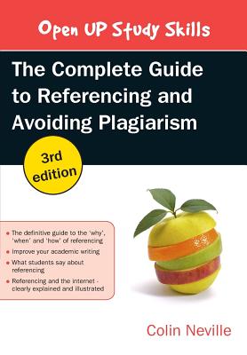The Complete Guide to Referencing and Avoiding Plagiarism - Neville, Colin
