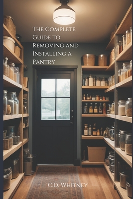 The Complete Guide to Removing and Installing a Pantry - Whitney, C D