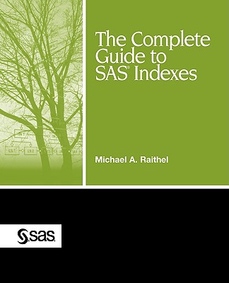 The Complete Guide to SAS Indexes - Raithel, Michael A