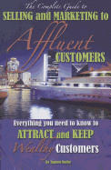 The Complete Guide to Selling and Marketing to Affluent Customers: Everything You Need to Know to Attract and Keep Wealthy Customers