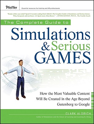 The Complete Guide to Simulations and Serious Games: How the Most Valuable Content Will Be Created in the Age Beyond Gutenberg to Google - Aldrich, Clark