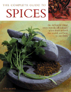 The Complete Guide to Spices: The Definitive Visual Encyclopedia of Culinary Spices from Around the World and How to Use Them