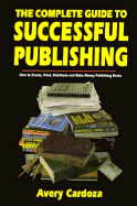 The Complete Guide to Successful Publishing: How to Produce, Print, and Distribute Your Books - Cardoza, Avery