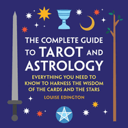 The Complete Guide to Tarot and Astrology: Everything You Need to Know to Harness the Wisdom of the Cards and the Stars