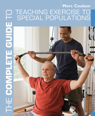 The Complete Guide to Teaching Exercise to Special Populations - Coulson, Morc
