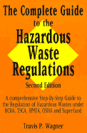 The Complete Guide to the Hazardous Waste Regulations: A Comprehensive, Step-By-Step Guide to the Regulation of Hazardous Wastes Under RCRA, Tsca, Hmta, OSHA, and Superfund