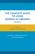 The Complete Guide to Using Google in Libraries: Research, User Applications, and Networking, Volume 2