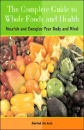 The Complete Guide to Whole Foods and Health: Nourish and Energize Your Body and Mind