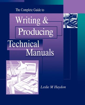 The Complete Guide to Writing & Producing Technical Manuals - Haydon, Leslie M