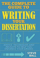 The Complete Guide to Writing Your Dissertation: Advice, Techniques and Insights to Help You Enhance Your Grades