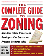 The Complete Guide to Zoning: How to Navigate the Complex and Expensive Maze of Zoning, Planning, Environmental, and Land-Use Law