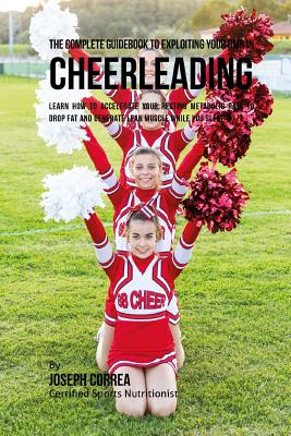 The Complete Guidebook to Exploiting Your RMR in Cheerleading: Learn How to Accelerate Your Resting Metabolic Rate to Drop Fat and Generate Lean Muscle While You Sleep - Correa (Certified Sports Nutritionist)
