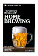 The Complete Handbook of Home Brewing - Miller, Dave, and Clarkson, Sarah M (Editor), and Miller, David G