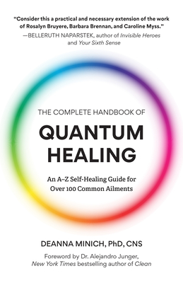 The Complete Handbook of Quantum Healing: An A-Z Self-Healing Guide for Over 100 Common Ailments (Holistic Healing Reference Book) - Minich, Deanna M, PhD, and Junger, Alejandro, Dr. (Foreword by)