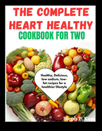 The Complete Heart Healthy Cookbook for Two: Healthy, Delicious, low sodium, low-fat recipes for a healthier lifestyle