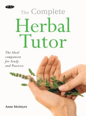 The Complete Herbal Tutor: The Ideal Companion for Study and Practice - McIntyre, Anne