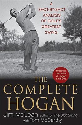 The Complete Hogan: A Shot-By-Shot Analysis of Golf's Greatest Swing - McLean, Jim, and McCarthy, Tom