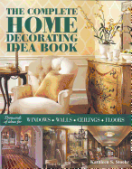 The Complete Home Decorating Idea Book: Thousands of Ideas for Windows, Walls, Ceilings & Floors