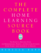 The Complete Home Learning Source Book: The Essential Resource Guide for Homeschoolers, Parents, and Educators Covering Every Subject from Arithmetic to Zoology