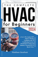 The Complete HVAC for Beginners 2024: [4 in 1] The Updated DIY Guide to Heating, Ventilation, and Air Conditioning Systems Residential & Commercial Solutions, Practical HVAC Tips & Tricks.