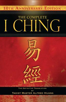 The Complete I Ching -- 10th Anniversary Edition: The Definitive Translation by Taoist Master Alfred Huang - Huang, Taoist Master Alfred