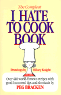 The Complete I Hate to Cook Cookbook - Bracken, Peg