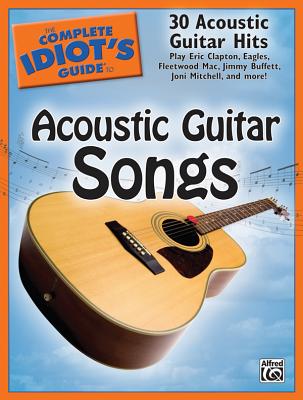 The Complete Idiot's Guide to Acoustic Guitar Songs: 30 Acoustic Guitar Hits - Alfred Music