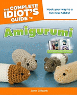 The Complete Idiot's Guide to Amigurumi: Hook Your Way to a Fun New Hobby!