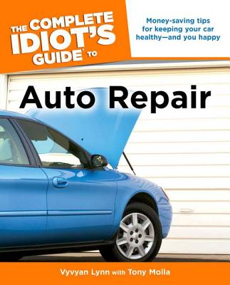 The Complete Idiot's Guide to Auto Repair - Lynn, Vyvyan, and Molla, Tony