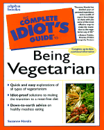 The Complete Idiot's Guide to Being Vegetarian - Havala, Suzanne, M.S., R.D., F.A.D.A., and Pritikin, Robert, Dr. (Foreword by)