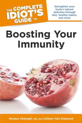 The Complete Idiot's Guide to Boosting Your Immunity: Strengthen Your Body S Natural Defenses Through Diet, Healthy Habits, and More - Khaleghi, Murdoc, MD, and Diamond, Colleen Totz