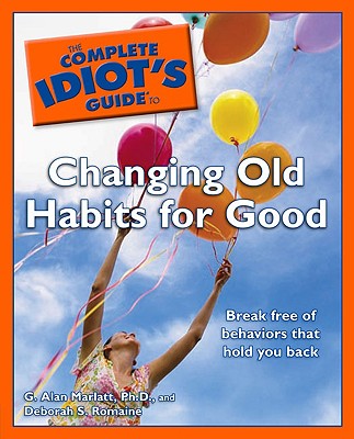 The Complete Idiot's Guide to Changing Old Habits for Good - Marlatt, G Alan, PhD, and Romaine, Deborah S