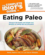 The Complete Idiot's Guide to Eating Paleo: Discover the Health and Weight Loss Benefits of Eating Like Our Ancestors