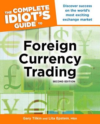 The Complete Idiot's Guide to Foreign Currency Trading - Tilkin, Gary, and Epstein, Lita, MBA