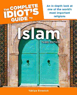 The Complete Idiot's Guide to Islam, 3rd Edition: An In-Depth Look at One of the World S Most Important Religions