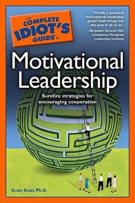 The Complete Idiot's Guide to Motivational Leadership - Snair, Scott