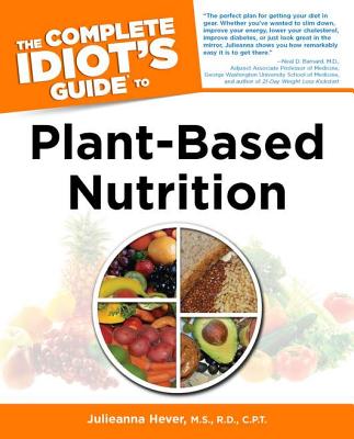 The Complete Idiot's Guide to Plant-Based Nutrition - Hever, Julieanna, MS, Rd, CPT