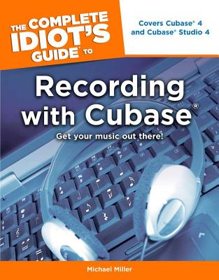 The Complete Idiot's Guide to Recording with Cubase - Miller, Michael