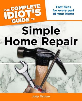 The Complete Idiot's Guide to Simple Home Repair - Ostrow, Judy