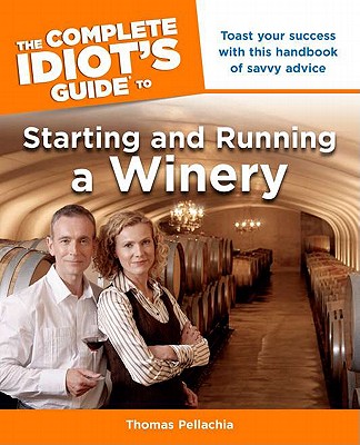 The Complete Idiot's Guide to Starting and Running a Winery - Pellechia, Thomas