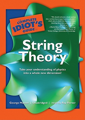 The Complete Idiot's Guide to String Theory - Musser, George