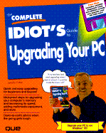 The Complete Idiot's Guide to Upgrading Your PC - Kraynak, Joe, and Fulton, Jennifer