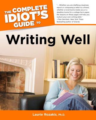 The Complete Idiot's Guide to Writing Well - Rozakis, Laurie, PhD