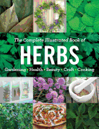 The Complete Illustrated Book of Herbs: Growing - Health & Beauty - Cooking - Crafts