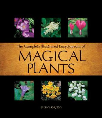 The Complete Illustrated Encyclopedia of Magical Plants - Gregg, Susan