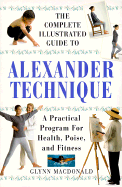 The Complete Illustrated Guide to Alexander Technique: A Practical Approach to Health, Poise, and Fitness