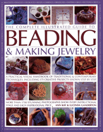 The complete illustrated guide to beading & making jewelry: A Practical Visual Handbook of Traditional & Contemporary Techniques, Including 175 Creative Projects Shown Step by Step